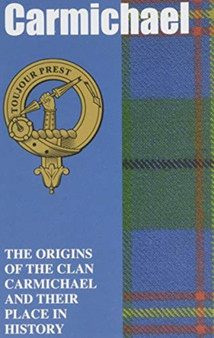 Carmichael : The Origins of the Clan Carmichael and Their Place in History