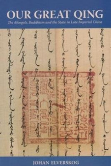 Our Great Qing : The Mongols, Buddhism and the State in Late Imperial China