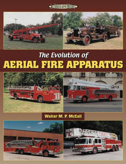 The Evolution of Aerial Fire Apparatus : An Illustrated History