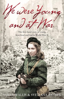 We Were Young and at War : The First-hand Story of Young Lives Lived and Lost in World War Two