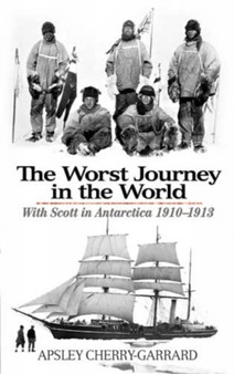 The Worst Journey in the World : With Scott in Antarctica 1910-1913