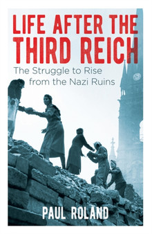 Life After the Third Reich : The Struggle to Rise from the Nazi Ruins