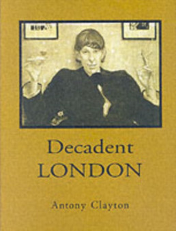 Decadent London : Fin De Siecle City