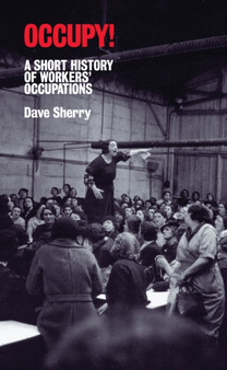 Occupy! : A Short History of Worker's Occupations