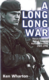 A Long Long War : Voices from the British Army in Northern Ireland 1969-98