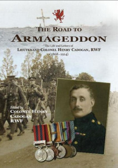 The Road to Armageddon : The Life and Letters of Lieutenant-Colonel Henry Cadogan, RWF (1868-1914)