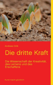 Die dritte Kraft : Die Wissenschaft der Kreativitat, des Lernens und des Erschaffens by Andreas Orlik - Paperback