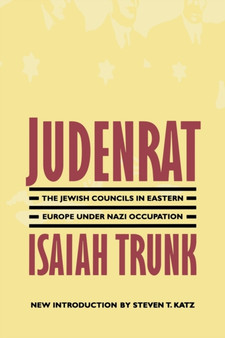 Judenrat : The Jewish Councils in Eastern Europe under Nazi Occupation