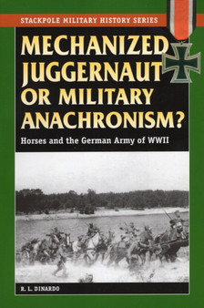 Mechanized Juggernaut or Military Anachronism? : Horses and the German Army of World War II