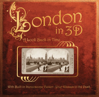 London in 3D: a Look Back in Time : With Built-in Stereoscope Viewer-Your Glasses to the Past!