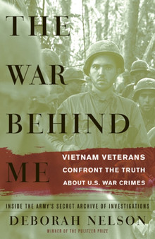 The War Behind Me : Vietnam Veterans Confront the Truth About U.S. War Crimes