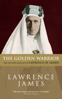 The Golden Warrior : The Life and Legend of Lawrence of Arabia