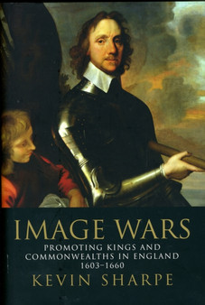 Image Wars : Promoting Kings and Commonwealths in England, 1603-1660