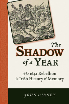 The Shadow of a Year : The 1641 Rebellion in Irish History and Memory