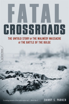 Fatal Crossroads : The Untold Story of the Malmedy Massacre at the Battle of the Bulge