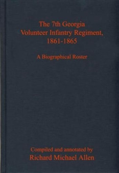 The 7th Georgia Volunteer Infantry Regiment, 1861-1865 : A Biographical Roster
