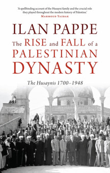 The Rise and Fall of a Palestinian Dynasty : The Husaynis, 1700-1948