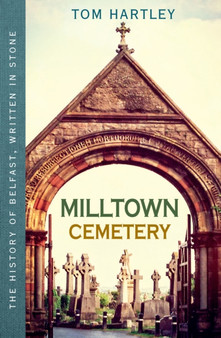 Milltown Cemetery : The History of Belfast, Written in Stone, Book 2