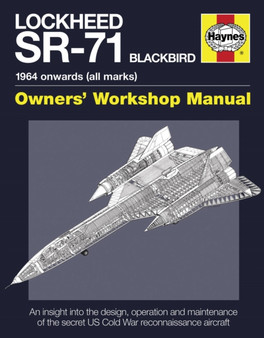 Lockheed SR-71 Blackbird Owners' Workshop Manual : An insight into the design, operation and maintenance of the secret US Cold War reconnaissance aircraft