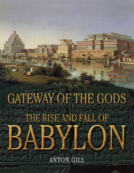 The Rise and Fall of Babylon : Gateway of the Gods