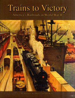 Trains to Victory : America's Railroads in World War II