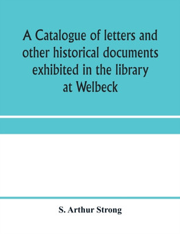 A catalogue of letters and other historical documents exhibited in the library at Welbeck