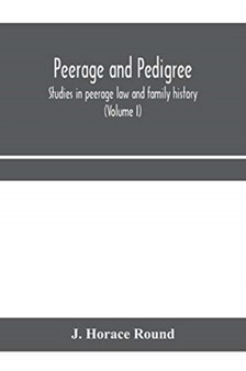 Peerage and pedigree; studies in peerage law and family history (Volume I)