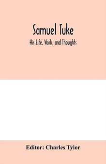 Samuel Tuke : His Life, Work, and Thoughts