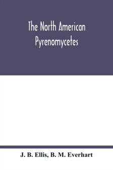 The North American Pyrenomycetes. A contribution to mycologic botany