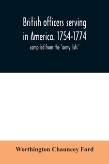 British officers serving in America. 1754-1774. : compiled from the army lists