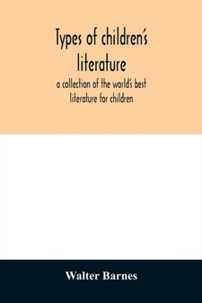 Types of children's literature; a collection of the world's best literature for children, for use in colleges, normal schools and library schools