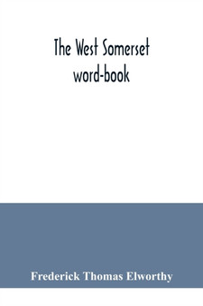 The West Somerset word-book; a glossary of dialectal and archaic words and phrases used in the west of Somerset and East Devon
