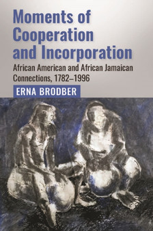 Moments of Cooperation and Incorporation : African American and African Jamaican Connections, 1782???1996
