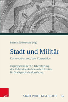 Stadt und Militar : Konfrontation und/oder Kooperation. Tagungsband der 57. Jahrestagung des Sudwestdeutschen Arbeitskreises fur Stadtgeschichtsforschung