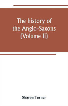 The history of the Anglo-Saxons : Comprising the history of England from the Earlist period to the norman conquest (Volume II)