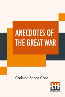 Anecdotes Of The Great War : Gathered From European Sources