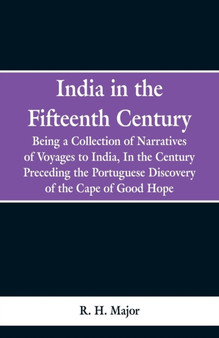 India in the Fifteenth Century : Being a Collection of Narratives of Voyages to India, in the Century Preceding the Portuguese Discovery of the Cape of Good Hope