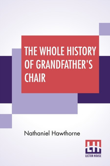 The Whole History Of Grandfather's Chair : Or True Stories From New England History, 1620-1808