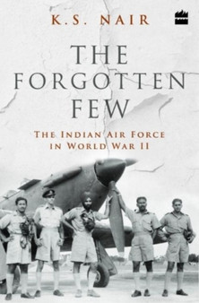 The Forgotten Few; The Indian Air Force's Contribution in the Second World War