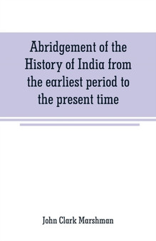 Abridgement of the History of India from the earliest period to the present time Abridgement of the History of India from the earliest period to the present time