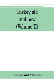 Turkey old and new : historical, geographical and statistical (Volume II)