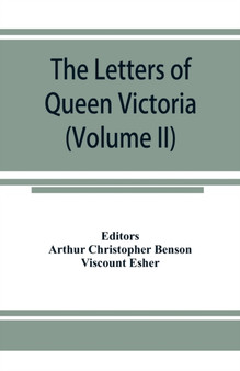 The letters of Queen Victoria, a selection from Her Majesty's correspondence between the years 1837 and 1861 (Volume II) 1844-1853