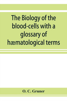 The biology of the blood-cells with a glossary of haematological terms : for the use of practitioners of medicine