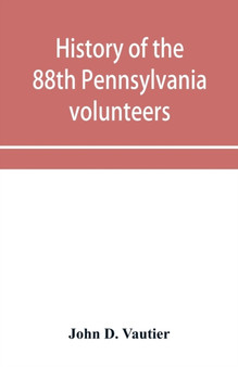 History of the 88th Pennsylvania volunteers in the war for the union, 1861-1865