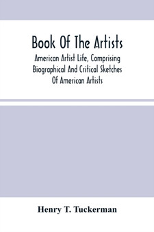 Book Of The Artists. American Artist Life, Comprising Biographical And Critical Sketches Of American Artists : Preceded By An Historical Account Of The Rise And Progress Of Art In America