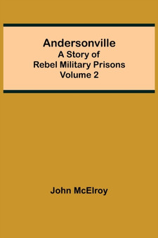 Andersonville : A Story of Rebel Military Prisons - Volume 2