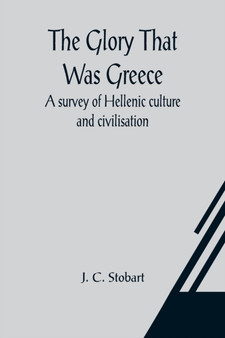 The Glory That Was Greece : a survey of Hellenic culture and civilisation