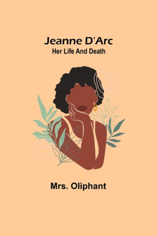Jeanne D'Arc : Her Life And Death