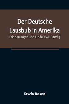 Der Deutsche Lausbub in Amerika : Erinnerungen und Eindrucke. Band 3