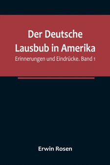 Der Deutsche Lausbub in Amerika : Erinnerungen und Eindrucke. Band 1